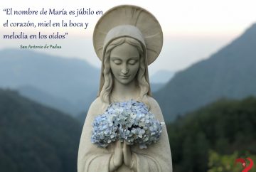 El nombre de María es júbilo en el corazón, miel en la boca y melodía en los oídos - San Antonio de Padua