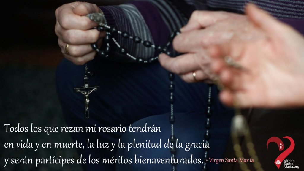 Todos los que rezan mi rosario tendran en vida y en muerte, la luz y la plenitud de la gracia y seran participes de los meritos bienaventurados